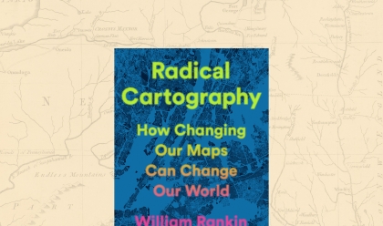 Radical Cartography: How Maps Are Changing Our World with Author William Rankin book cover