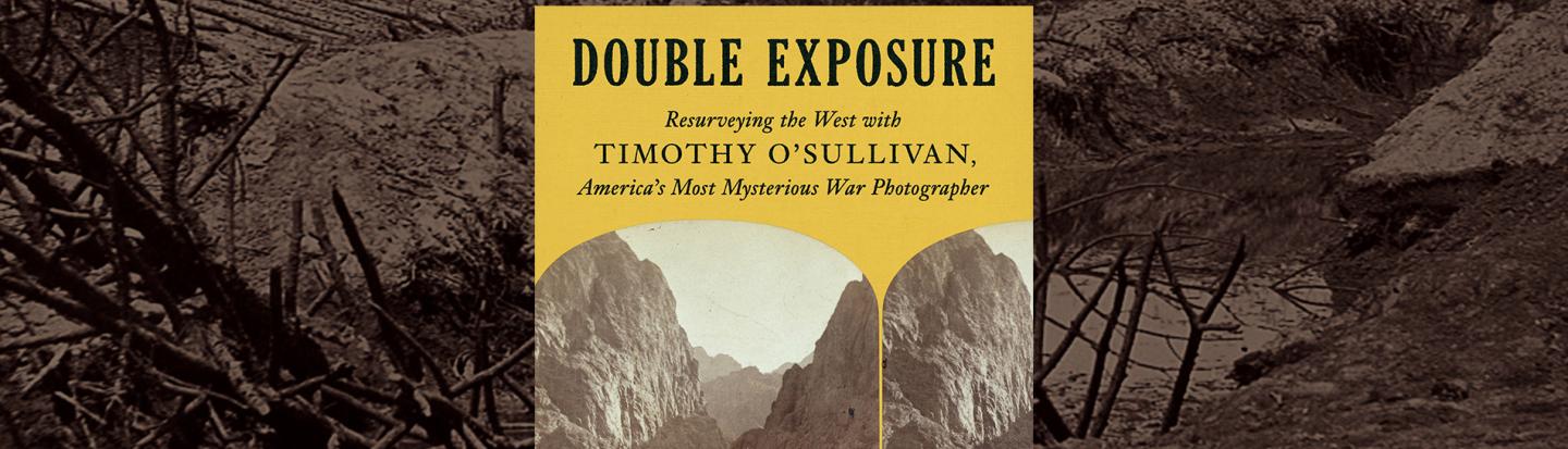 Robert Sullivan with Double Exposure: Resurveying the West with Timothy O'Sullivan, America's Most Mysterious War Photographer Double Exposure book cover