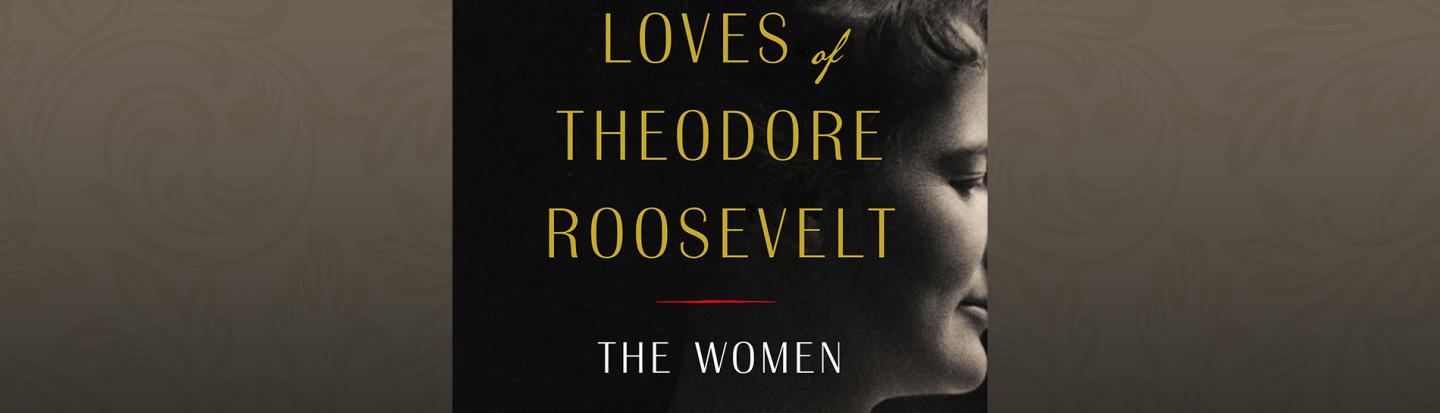 Edward F. O’Keefe with The Loves of Theodore Roosevelt: The Women Who Created A President book cover