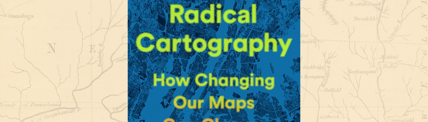 Radical Cartography: How Maps Are Changing Our World with Author William Rankin book cover